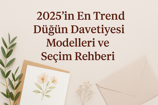 2025’in En Trend Düğün Davetiyesi Modelleri ve Seçim Rehberi